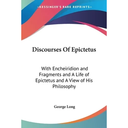 Discourses Of Epictetus: With Encheiridion and Fragments and A Life of Epictetus and A View of His Philosophy - Paperback