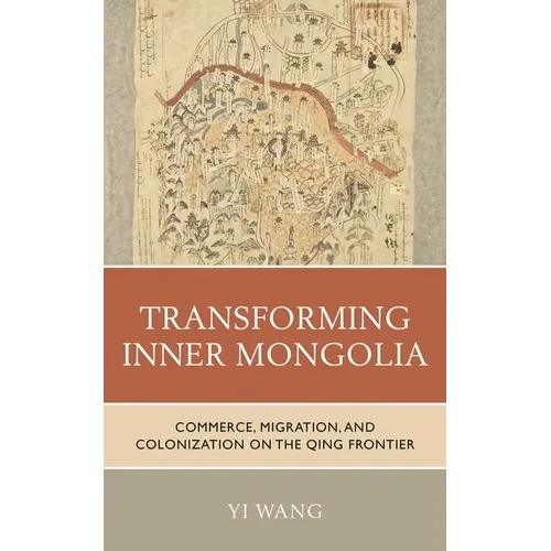 Transforming Inner Mongolia: Commerce, Migration, and Colonization on the Qing Frontier - Paperback