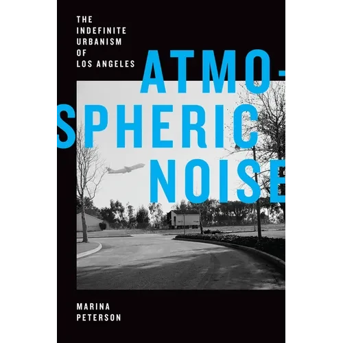 Atmospheric Noise: The Indefinite Urbanism of Los Angeles - Hardcover