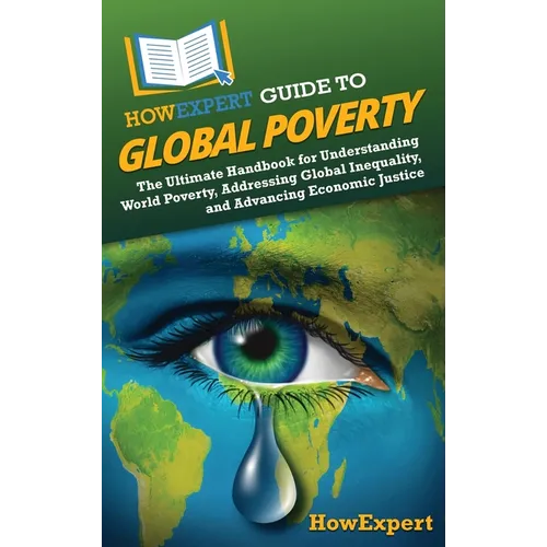 HowExpert Guide to Global Poverty: Le guide ultime pour comprendre la pauvreté dans le monde, lutter contre les inégalités mondiales et promouvoir la justice économique - Relié