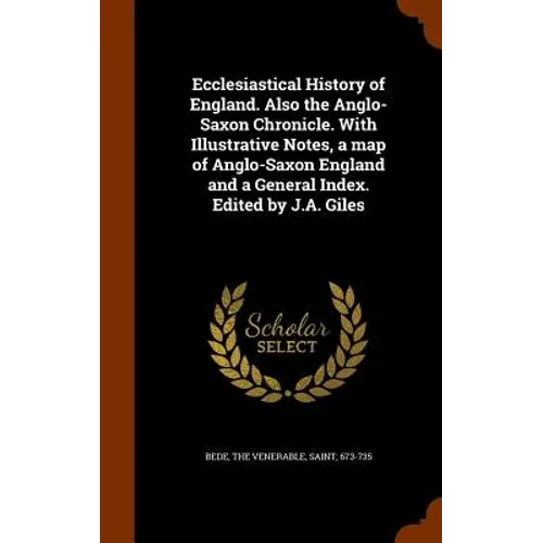 Ecclesiastical History of England. Also the Anglo-Saxon Chronicle. With Illustrative Notes, a map of Anglo-Saxon England and a General Index. Edited b - Hardcover