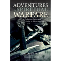 Adventures in Spiritual Warfare: Defeating Satan and Living a Victorious Life - Hardcover