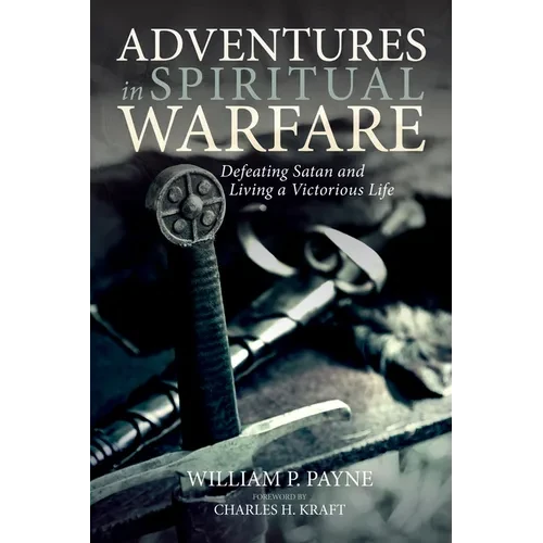 Adventures in Spiritual Warfare: Defeating Satan and Living a Victorious Life - Hardcover