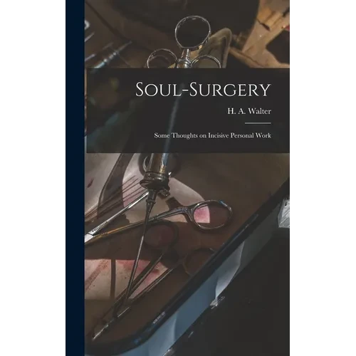 Soul-surgery: Some Thoughts on Incisive Personal Work - Hardcover