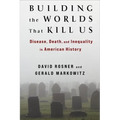 Building the Worlds That Kill Us: Disease, Death, and Inequality in American History - Paperback