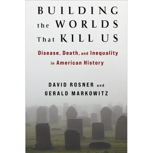 Building the Worlds That Kill Us: Disease, Death, and Inequality in American History - Paperback