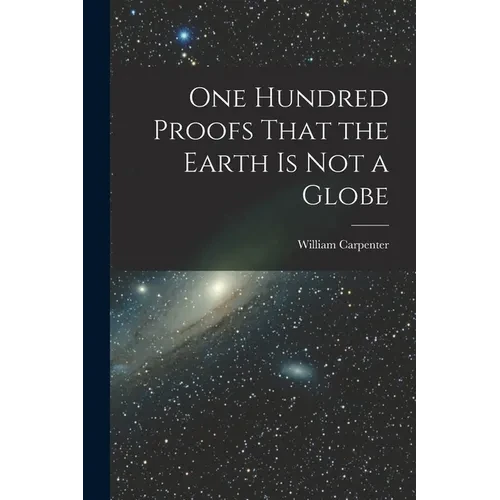 One Hundred Proofs That the Earth is Not a Globe - Paperback