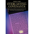 Everlasting Covenants: Understanding the Bible by Examining God's Permanent Relationships with Individuals and Groups - Paperback