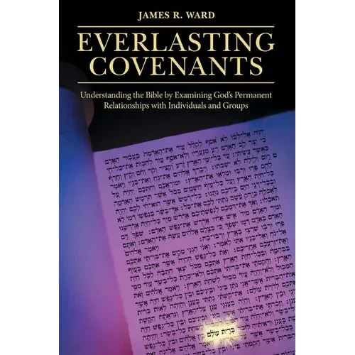 Everlasting Covenants: Understanding the Bible by Examining God's Permanent Relationships with Individuals and Groups - Paperback