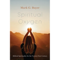 Spiritual Oxygen: Biblical Spirituality for the Twenty-First Century - Paperback