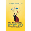 Be the Hero of Your Life: Ditch the Excuses, Take Your Hero's Journey, and Find Your Life's Purpose - Hardcover