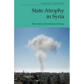 State Atrophy in Syria: War, Society and Institutional Change - Paperback