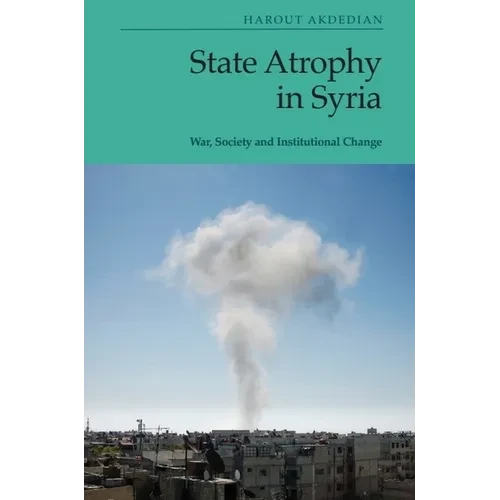 State Atrophy in Syria: War, Society and Institutional Change - Paperback