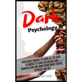 Dark Psychology: Your Great Manual To Learn All The Dark Techniques Of Dark Psychology And Manipulation And Understand Mind Control, Hypnosis And NLP - Hardcover