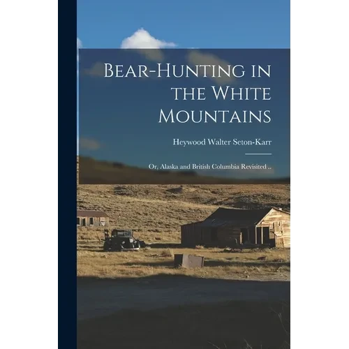 Bear-hunting in the White Mountains; or, Alaska and British Columbia Revisited .. - Paperback