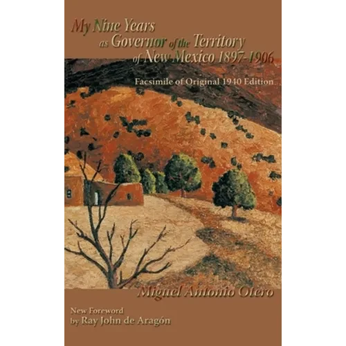 My Nine Years as Governor of the Territory of New Mexico, 1897-1906: Facsimile of Original 1940 Edition; New Foreword by Ray John de Aragon - Hardcover