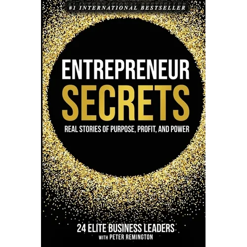 Entrepreneur Secrets: Real Stories of Purpose, Profit, and Power - Paperback