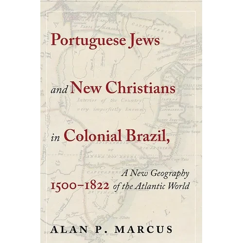 Portuguese Jews and New Christians in Colonial Brazil, 1500-1822: A New Geography of the Atlantic World - Paperback