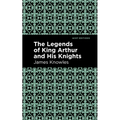 The Legends of King Arthur and His Knights - Paperback