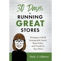 30 Days to Running Great Stores: Strategies to Build Unstoppable Teams, Boost Sales, and Transform Your Store - Hardcover