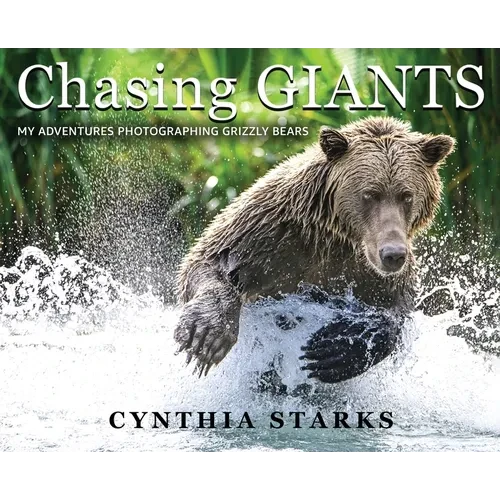 Chasing Giants: My Adventures Photographing Grizzly Bears - Volume One - Hardcover