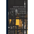 Americans by Choice (history of the Italians in Utica) - Hardcover