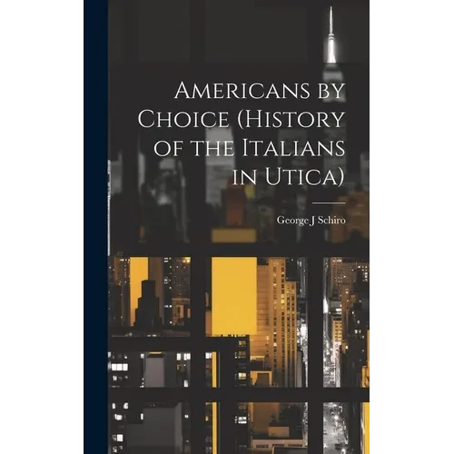 Americans by Choice (history of the Italians in Utica) - Hardcover