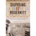 Disposing of Modernity: The Archaeology of Garbage and Consumerism during Chicago's 1893 World's Fair - Paperback