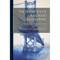 The Elements Of Railroad Engineering: Surveying. Land Surveying. Mapping. Railroad Location. Railroad Construction. Track Work. Railroad Structures - Paperback