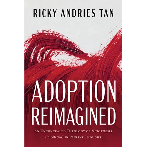 Adoption Reimagined: An Unconcealed Theology of Huiothesía (ϒἱοθεσία) In Pauline Thought - Paperback