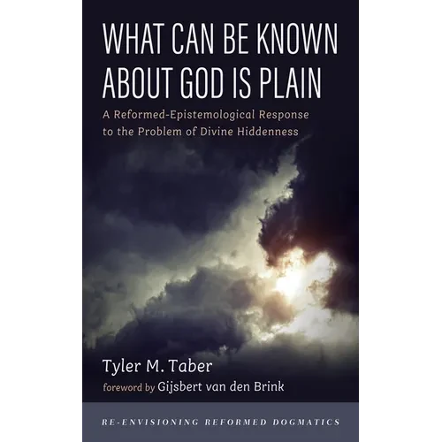 What Can Be Known about God Is Plain: A Reformed-Epistemological Response to the Problem of Divine Hiddenness - Hardcover