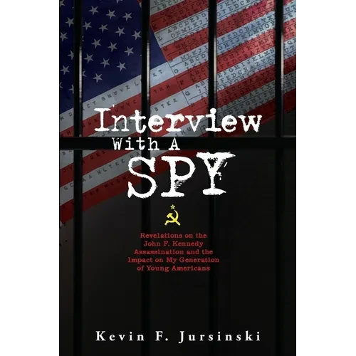 Interview With A Spy: Revelations on the John F. Kennedy Assassination and the Impact on My Generation of Young Americans - Paperback