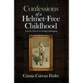 Confessions of a Helmet-Free Childhood: True-ish Tales of an Analog Upbringing - Hardcover