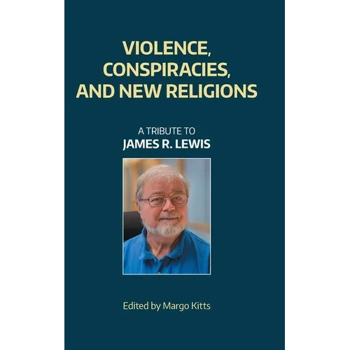 Violence, Conspiracies, and New Religious Movements: A Tribute to James R. Lewis - Hardcover