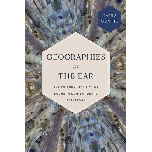 Geographies of the Ear: The Cultural Politics of Sound in Contemporary Barcelona - Hardcover
