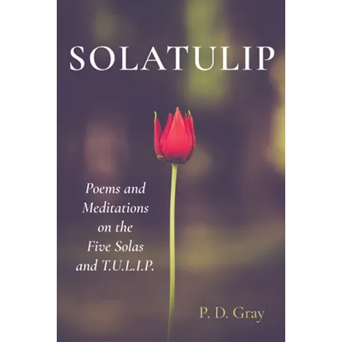 Solatulip: Poems and Meditations on the Five Solas and T.U.L.I.P. - Paperback