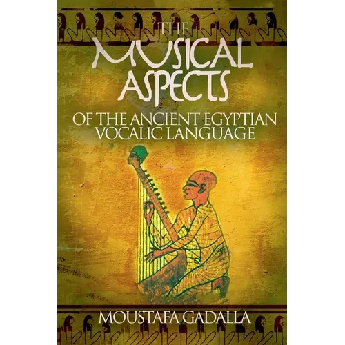 The Musical Aspects of the Ancient Egyptian Vocalic Language - Paperback