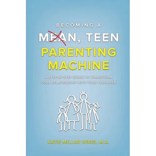 Becoming a Mean, Teen Parenting Machine: A step-by-step guide to transform your relationship with your teenager - Paperback