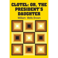Clotel: Or, The President's Daughter - Paperback