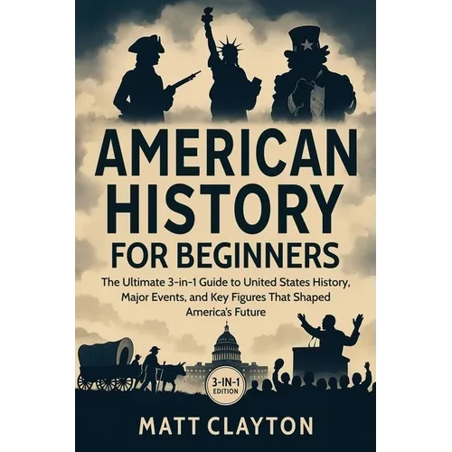 American History for Beginners: The Ultimate 3-in-1 Guide to United States History, Major Events, and Key Figures That Shaped America's Future - Paperback