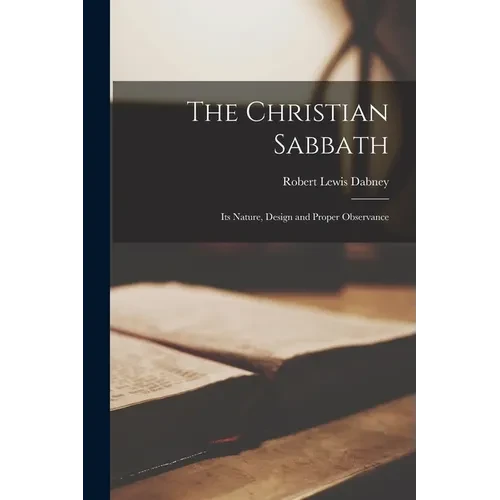 The Christian Sabbath: Its Nature, Design and Proper Observance - Paperback