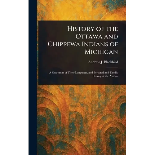 History of the Ottawa and Chippewa Indians of Michigan - Hardcover