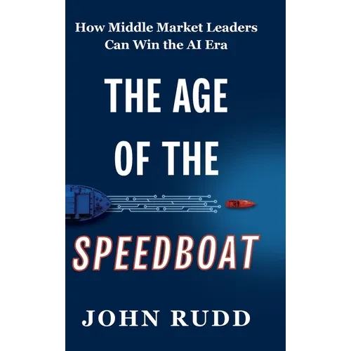 The Age of the Speedboat: How Middle Market Leaders Can Win the AI Era - Hardcover