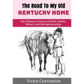 The Road to My Old Kentucky Home: One Woman's Journey of Faith, Family, History And Entrepreneurship - Hardcover