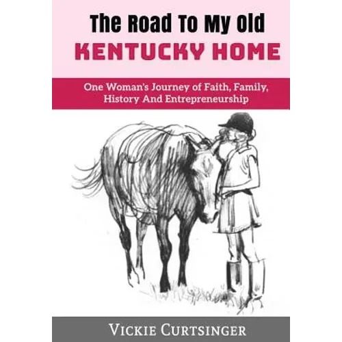 The Road to My Old Kentucky Home: One Woman's Journey of Faith, Family, History And Entrepreneurship - Hardcover