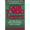 Our Toxic Legacy: How Lead, Mercury, Arsenic, and Cadmium Harm Our Health - Hardcover