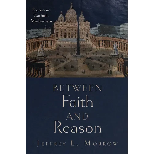 Between Faith and Reason: Essays on Catholic Modernism - Hardcover