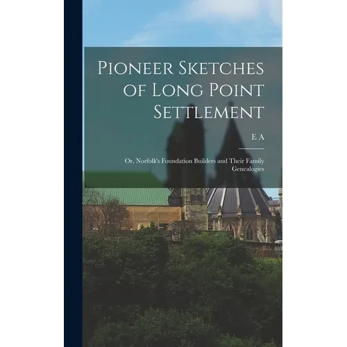 Pioneer Sketches of Long Point Settlement: Or, Norfolk's Foundation Builders and Their Family Genealogies - Hardcover