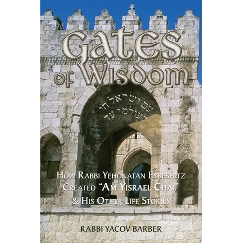 Gates of Wisdom: How Rabbi Yehonatan Eybeshitz Created "Am Yisrael Chai" & His Other Life Stories - Paperback