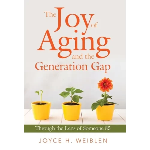 The Joy of Aging and the Generation Gap: Through the Lens of Someone 85 - Hardcover